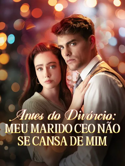 Antes do Divórcio: Meu Marido CEO Não Se Cansa de Mim