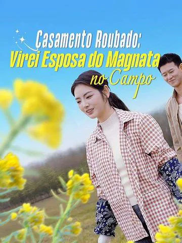 Casamento Roubado: Virei Esposa do Magnata no Campo(Dublado)