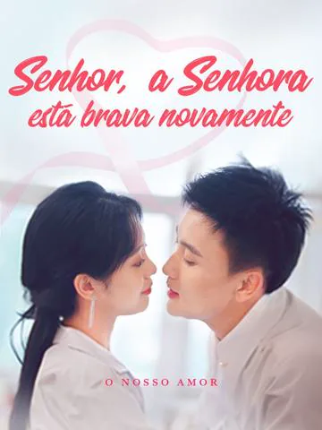 Senhor, a Senhora está brava novamente.